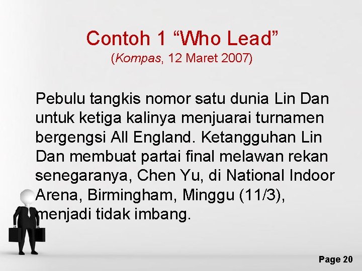 Contoh 1 “Who Lead” (Kompas, 12 Maret 2007) Pebulu tangkis nomor satu dunia Lin