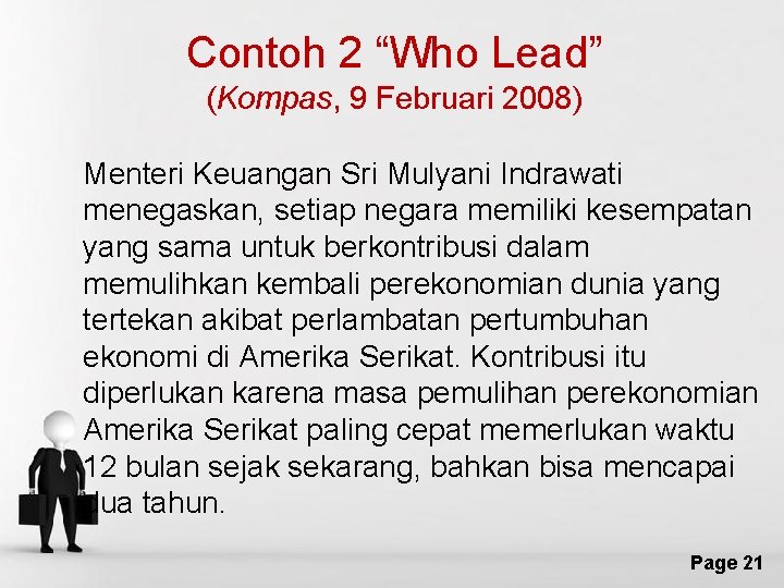 Contoh 2 “Who Lead” (Kompas, 9 Februari 2008) Menteri Keuangan Sri Mulyani Indrawati menegaskan,