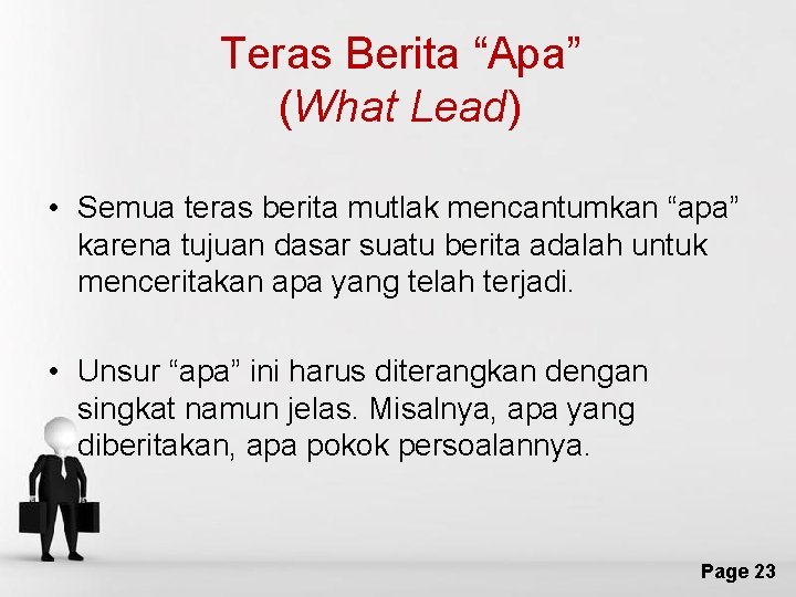 Teras Berita “Apa” (What Lead) • Semua teras berita mutlak mencantumkan “apa” karena tujuan