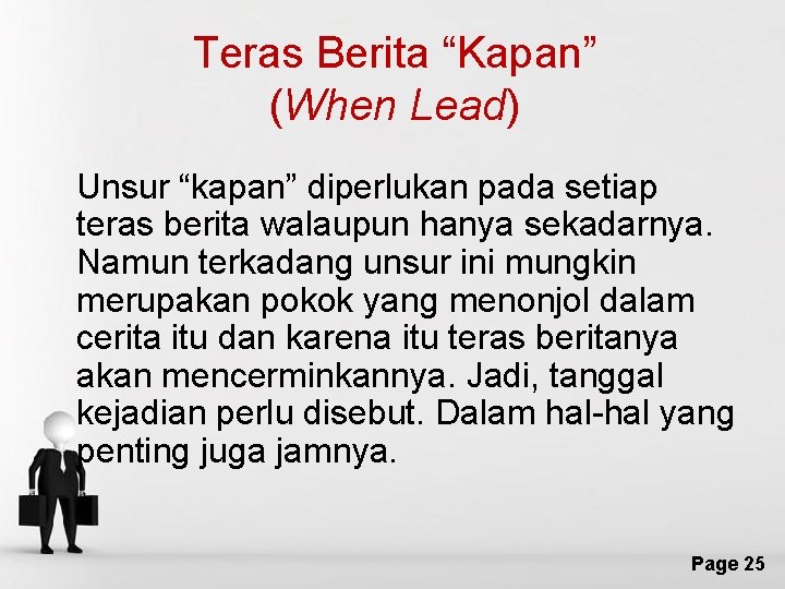 Teras Berita “Kapan” (When Lead) Unsur “kapan” diperlukan pada setiap teras berita walaupun hanya