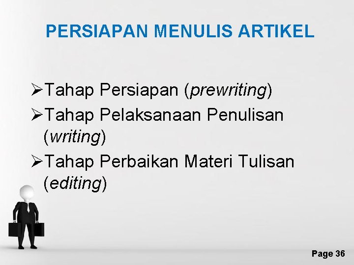 PERSIAPAN MENULIS ARTIKEL ØTahap Persiapan (prewriting) ØTahap Pelaksanaan Penulisan (writing) ØTahap Perbaikan Materi Tulisan