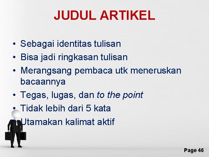JUDUL ARTIKEL • Sebagai identitas tulisan • Bisa jadi ringkasan tulisan • Merangsang pembaca