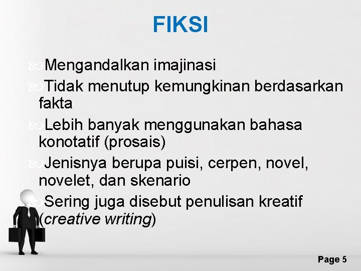 FIKSI Mengandalkan imajinasi Tidak menutup kemungkinan berdasarkan fakta Lebih banyak menggunakan bahasa konotatif (prosais)