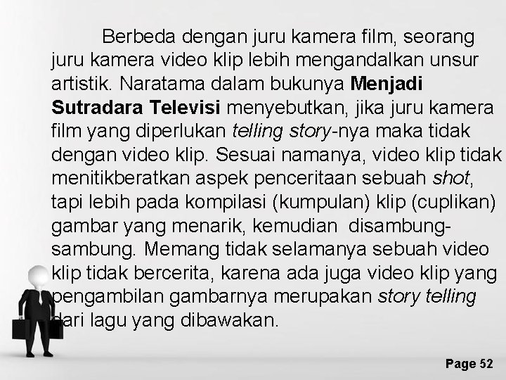 Berbeda dengan juru kamera film, seorang juru kamera video klip lebih mengandalkan unsur artistik.