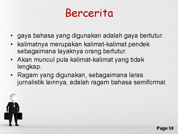 Bercerita • gaya bahasa yang digunakan adalah gaya bertutur. • kalimatnya merupakan kalimat-kalimat pendek