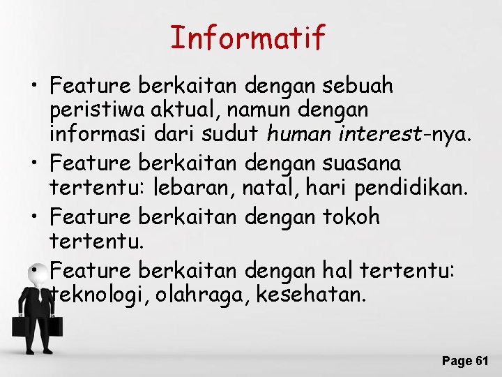 Informatif • Feature berkaitan dengan sebuah peristiwa aktual, namun dengan informasi dari sudut human