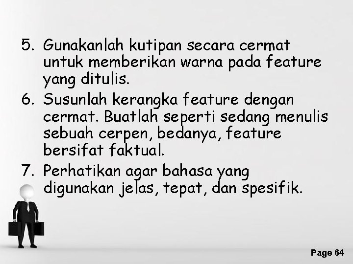 5. Gunakanlah kutipan secara cermat untuk memberikan warna pada feature yang ditulis. 6. Susunlah