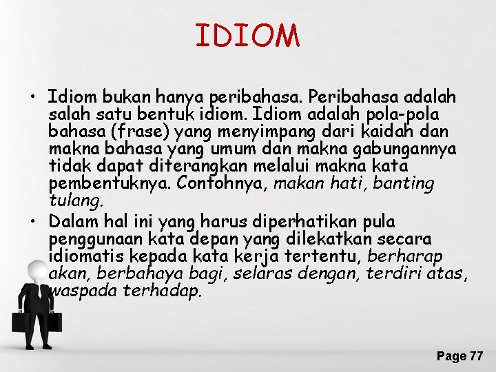 IDIOM • Idiom bukan hanya peribahasa. Peribahasa adalah satu bentuk idiom. Idiom adalah pola-pola