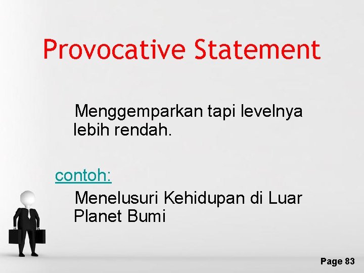 Provocative Statement Menggemparkan tapi levelnya lebih rendah. contoh: Menelusuri Kehidupan di Luar Planet Bumi