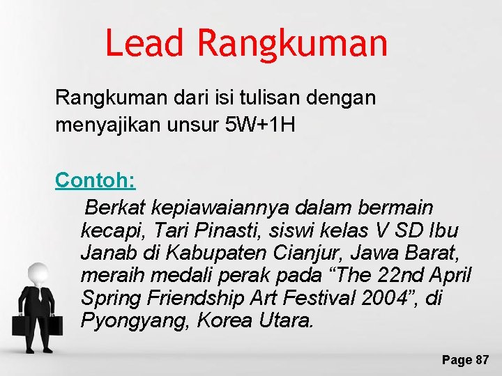 Lead Rangkuman dari isi tulisan dengan menyajikan unsur 5 W+1 H Contoh: Berkat kepiawaiannya