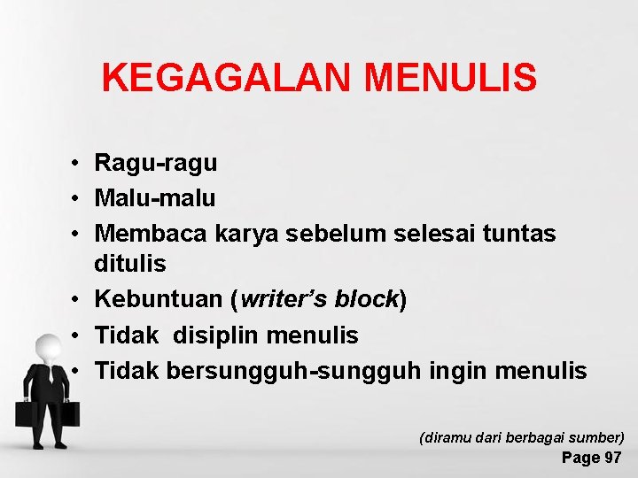 KEGAGALAN MENULIS • Ragu-ragu • Malu-malu • Membaca karya sebelum selesai tuntas ditulis •