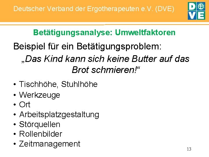 Deutscher Verband der Ergotherapeuten e. V. (DVE) Betätigungsanalyse: Umweltfaktoren Beispiel für ein Betätigungsproblem: „Das