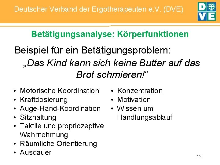 Deutscher Verband der Ergotherapeuten e. V. (DVE) Betätigungsanalyse: Körperfunktionen Beispiel für ein Betätigungsproblem: „Das