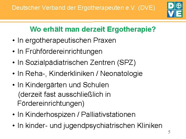 Deutscher Verband der Ergotherapeuten e. V. (DVE) Wo erhält man derzeit Ergotherapie? • In