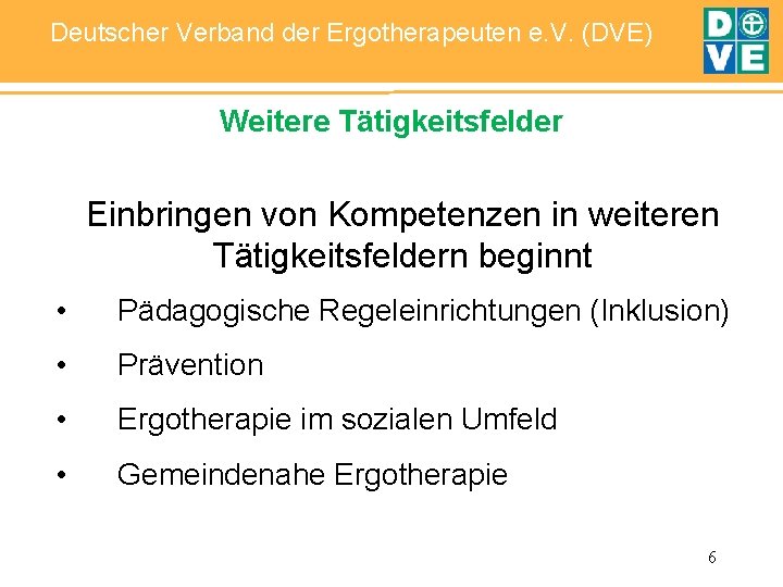 Deutscher Verband der Ergotherapeuten e. V. (DVE) Weitere Tätigkeitsfelder Einbringen von Kompetenzen in weiteren