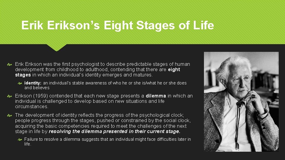 Erikson’s Eight Stages of Life Erikson was the first psychologist to describe predictable stages