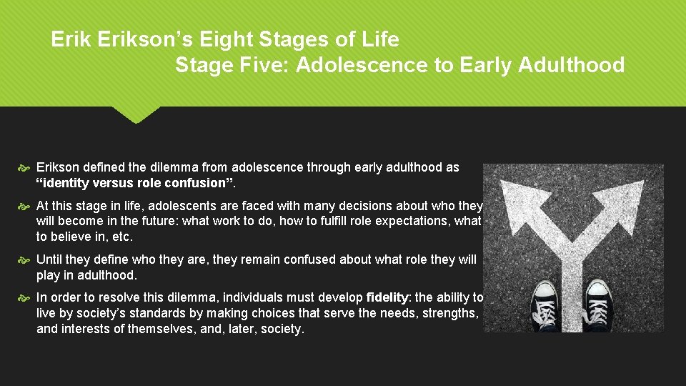 Erikson’s Eight Stages of Life Stage Five: Adolescence to Early Adulthood Erikson defined the