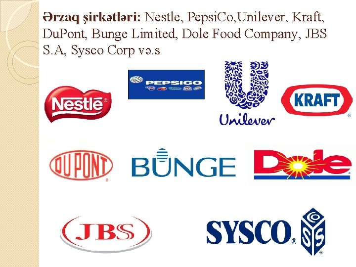Ərzaq şirkətləri: Nestle, Pepsi. Co, Unilever, Kraft, Du. Pont, Bunge Limited, Dole Food Company,