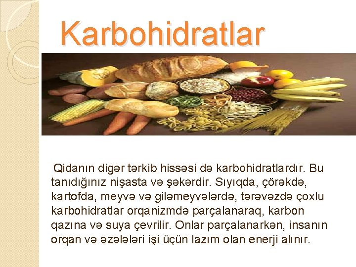 Karbohidratlar Qidanın digər tərkib hissəsi də karbohidratlardır. Bu tanıdığınız nişasta və şəkərdir. Sıyıqda, çörəkdə,