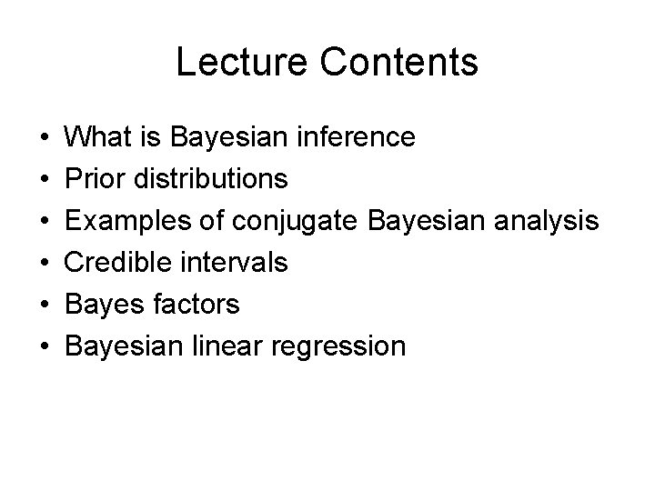 Lecture Contents • • • What is Bayesian inference Prior distributions Examples of conjugate