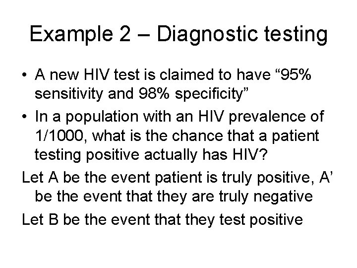 Example 2 – Diagnostic testing • A new HIV test is claimed to have