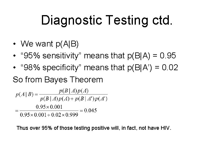 Diagnostic Testing ctd. • We want p(A|B) • “ 95% sensitivity” means that p(B|A)
