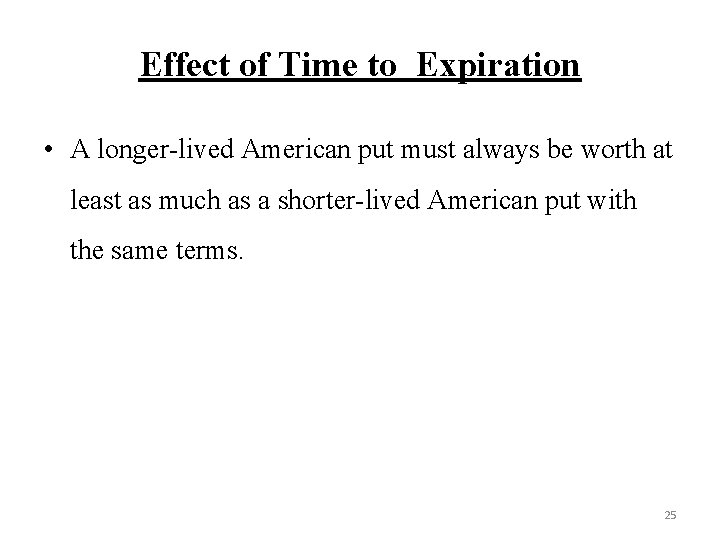 Effect of Time to Expiration • A longer-lived American put must always be worth