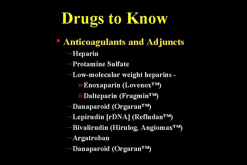 Drugs to Know • Anticoagulants and Adjuncts – Heparin – Protamine Sulfate – Low-molecular