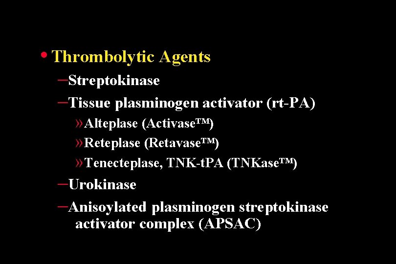  • Thrombolytic Agents –Streptokinase –Tissue plasminogen activator (rt-PA) » Alteplase (Activase™) » Reteplase