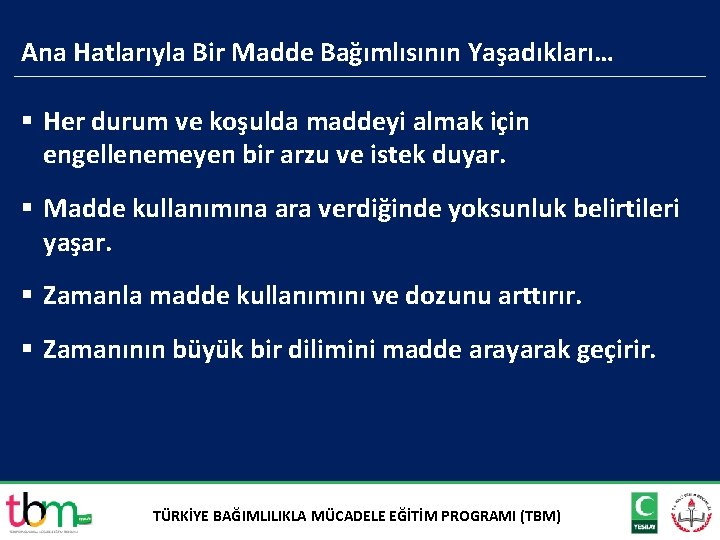 Ana Hatlarıyla Bir Madde Bağımlısının Yaşadıkları… § Her durum ve koşulda maddeyi almak için