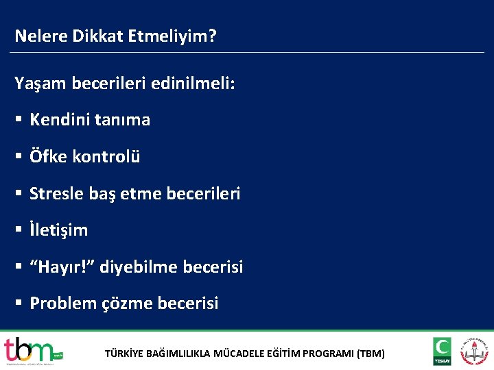 Nelere Dikkat Etmeliyim? Yaşam becerileri edinilmeli: § Kendini tanıma § Öfke kontrolü § Stresle