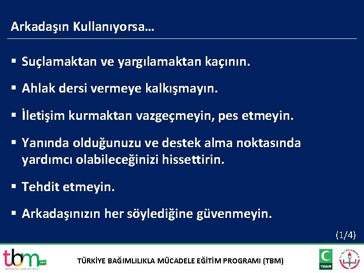 Arkadaşın Kullanıyorsa… § Suçlamaktan ve yargılamaktan kaçının. § Ahlak dersi vermeye kalkışmayın. § İletişim