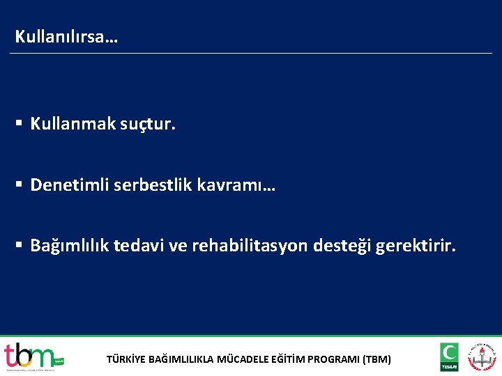 Kullanılırsa… § Kullanmak suçtur. § Denetimli serbestlik kavramı… § Bağımlılık tedavi ve rehabilitasyon desteği