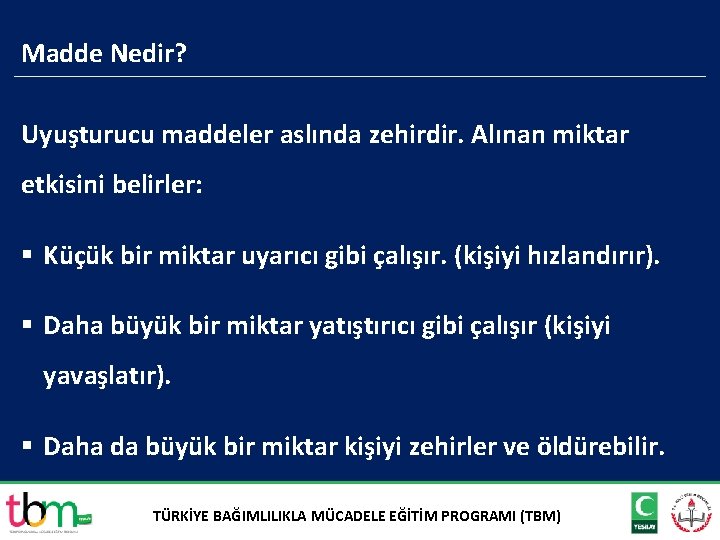 Madde Nedir? Uyuşturucu maddeler aslında zehirdir. Alınan miktar etkisini belirler: § Küçük bir miktar