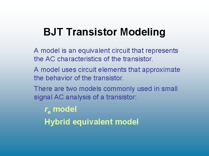 BJT Transistor Modeling A model is an equivalent circuit that represents the AC characteristics BJT Transistor Modeling A model is an equivalent circuit that represents the AC characteristics
