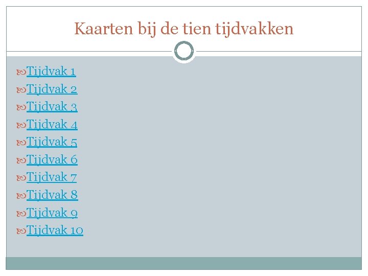 Kaarten bij de tien tijdvakken Tijdvak 1 Tijdvak 2 Tijdvak 3 Tijdvak 4 Tijdvak