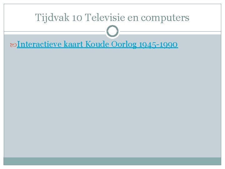 Tijdvak 10 Televisie en computers Interactieve kaart Koude Oorlog 1945 -1990 