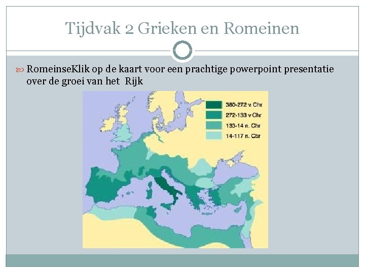 Tijdvak 2 Grieken en Romeinen Romeinse. Klik op de kaart voor een prachtige powerpoint