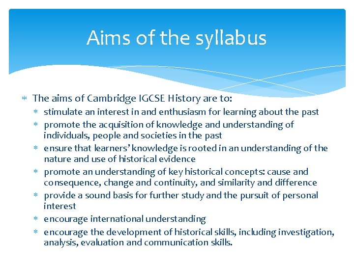 Aims of the syllabus The aims of Cambridge IGCSE History are to: stimulate an