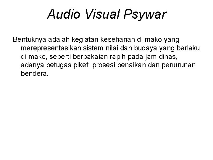 Audio Visual Psywar Bentuknya adalah kegiatan keseharian di mako yang merepresentasikan sistem nilai dan