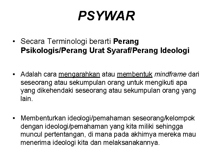 PSYWAR • Secara Terminologi berarti Perang Psikologis/Perang Urat Syaraf/Perang Ideologi • Adalah cara mengarahkan