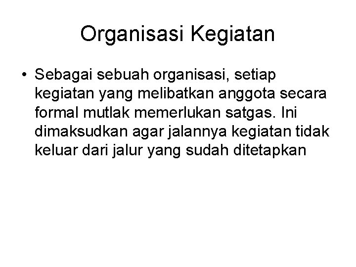 Organisasi Kegiatan • Sebagai sebuah organisasi, setiap kegiatan yang melibatkan anggota secara formal mutlak