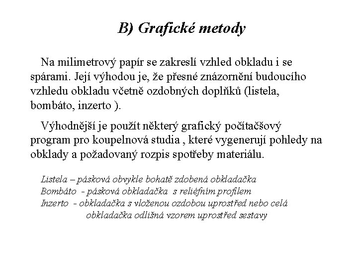 B) Grafické metody Na milimetrový papír se zakreslí vzhled obkladu i se spárami. Její