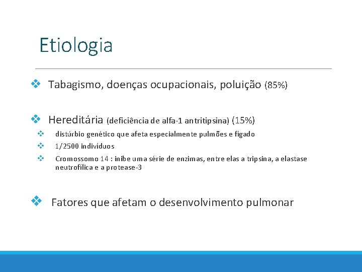 Etiologia v Tabagismo, doenças ocupacionais, poluição (85%) v Hereditária (deficiência de alfa-1 antritipsina) (15%)