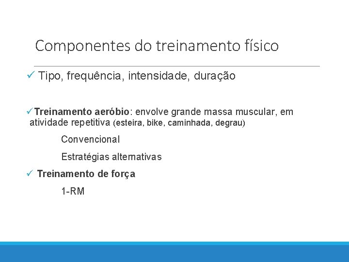 Componentes do treinamento físico ü Tipo, frequência, intensidade, duração üTreinamento aeróbio: envolve grande massa