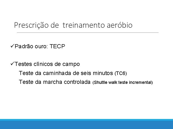 Prescrição de treinamento aeróbio üPadrão ouro: TECP üTestes clínicos de campo Teste da caminhada