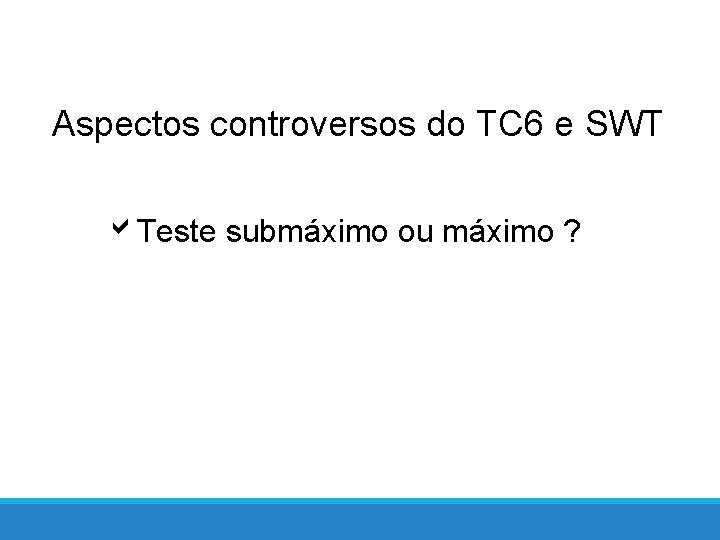 Aspectos controversos do TC 6 e SWT Teste submáximo ou máximo ? 