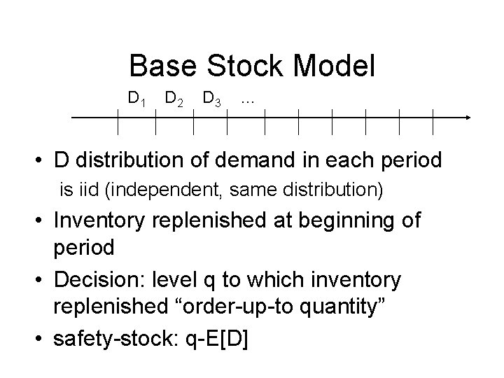 Base Stock Model D 1 D 2 D 3 … • D distribution of