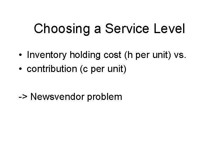 Choosing a Service Level • Inventory holding cost (h per unit) vs. • contribution