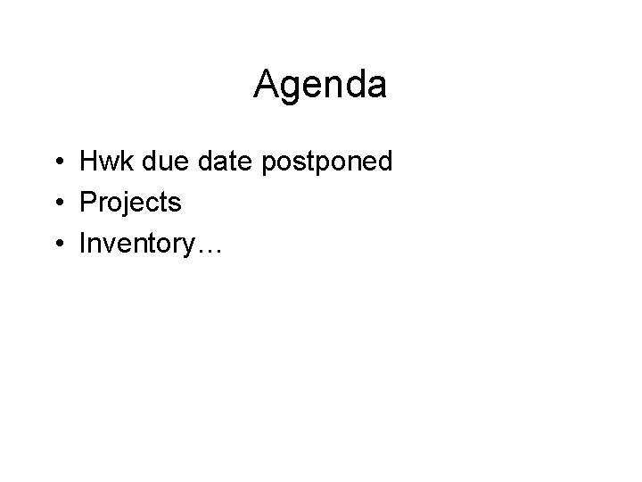 Agenda • Hwk due date postponed • Projects • Inventory… 